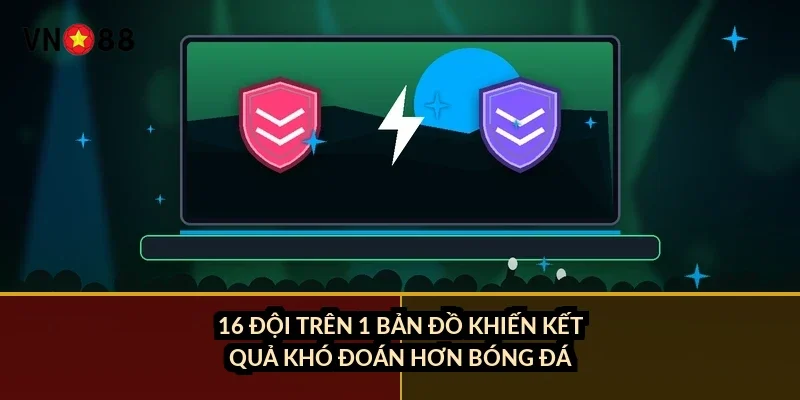 16 đội trên 1 bản đồ khiến kết quả khó đoán hơn bóng đá