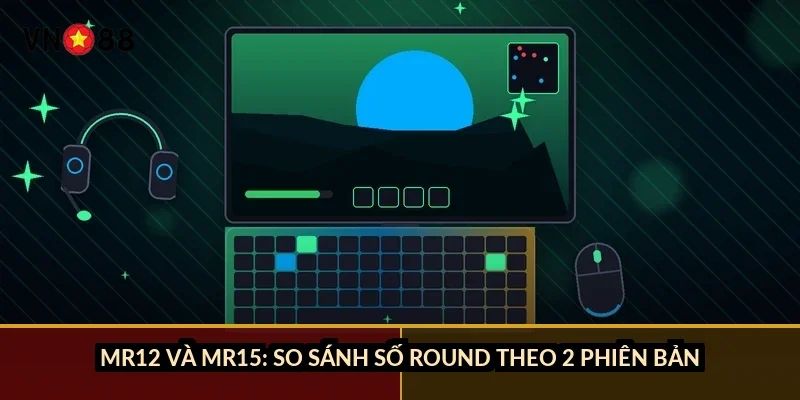 MR12 và MR15: so sánh số round theo 2 phiên bản