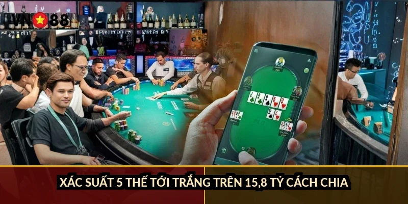 Xác suất 5 thế tới trắng trên 15,8 tỷ cách chia