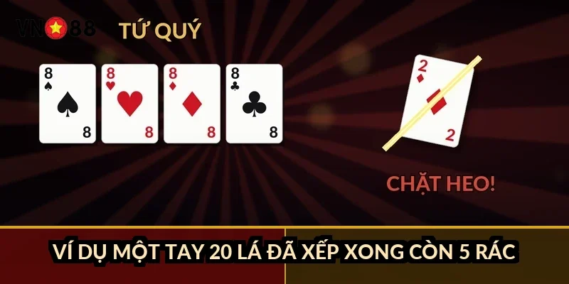Ví dụ một tay 20 lá đã xếp xong còn 5 rác