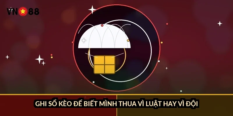 Ghi sổ kèo để biết mình thua vì luật hay vì đội